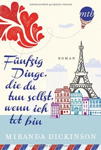 Fünfzig Dinge, die du tun sollst, wenn ich tot bin (MIRA Star Bestseller Autoren Romance) - Miranda Dickinson, Anita Sprungk