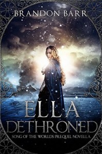 Ella Dethroned: (Song of the Worlds Prequel Origin Story) - Brandon Barr