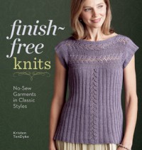 Finish-Free Knits: No-Sew Garments in Classic Styles - Kristen TenDyke