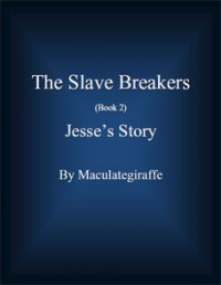 Jesse's Story (The Slave Breakers, #2) - Maculategiraffe