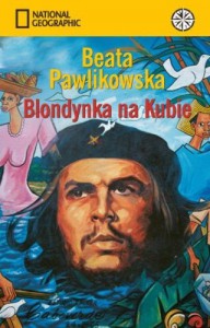 Blondynka na Kubie: Na tropach prawdy Ernesta Che Guevary - Beata Pawlikowska