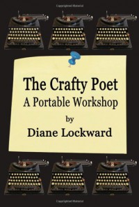 The Crafty Poet: A Portable Workshop - Diane Lockward, Drew Myron, Deborah Bogen, Kathryn Stripling Byer, Edward Byrne, Kelly Cherry, Philip F. Deaver, Bruce Dethlefsen, Caitlin Doyle, Patricia Fargnoli, Ann Fisher-wirth, Amy Gerstler, Kim Addonizio, Karin Gottshall, Jennifer Gresham, JoAnn Balingit, Ellen Ba