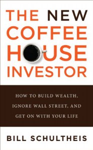 The New Coffeehouse Investor: How to Build Wealth, Ignore Wall Street, and Get on with Your Life - Bill Schultheis