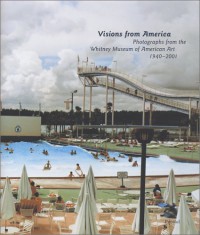 Visions From America: Photographs From The Whitney Museum Of American Art, 1940 2001 - Whitney Museum of American Art