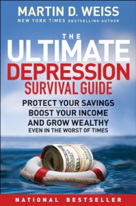 The Ultimate Depression Survival Guide: Protect Your Savings, Boost Your Income, and Grow Wealthy Even in the Worst of Times - Martin D. Weiss