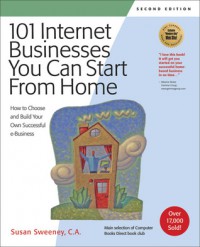 101 Internet Businesses You Can Start from Home: How to Choose and Build Your Own Successful e-Business - Susan Sweeney