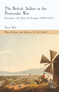 The British Soldier in the Peninsular War: Encounters with Spain and Portugal, 1808-1814 - Gavin Daly