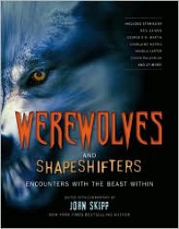 Werewolves and Shape Shifters: Encounters with the Beasts Within - Francesca Lia Block, George R.R. Martin, H.P. Lovecraft, Neil Gaiman, Tessa Gratton, Bentley Little, Zak Jarvis, Violet Glaze, Peter Giglio, Mercedes M. Yardley, Dieter Meyer, Scott Bradley, Brad C. Hodson, Nicole Cushing, Alice Henderson, Alethea Kontis, Steve Duffy, Max