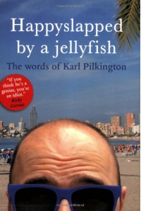 Happyslapped by a Jellyfish: The words of Karl Pilkington - Karl Pilkington