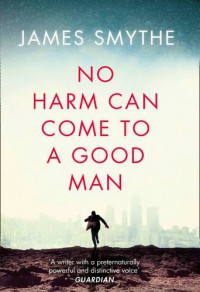 No Harm Can Come to a Good Man - James Smythe