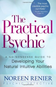 The Practical Psychic: A No-Nonsense Guide to Developing Your Natural Intuitive Abilities - Noreen Renier
