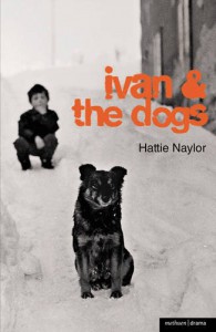 Ivan and the Dogs (Modern Plays) - Hattie Naylor