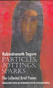 Particles, Jottings, Sparks: The Collected Brief Poems - Rabindranath Tagore, William Radice