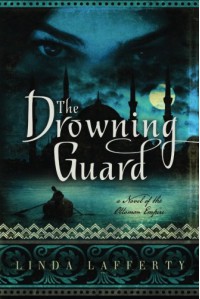 The Drowning Guard: A Novel of the Ottoman Empire - Linda Lafferty