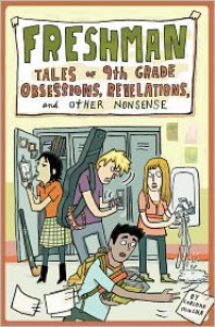 Freshman: Tales of 9th Grade Obsessions, Revelations, and Other Nonsense - Corinne Mucha