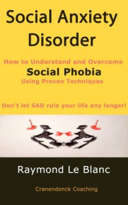 Social Anxiety Disorder (SAD). How to Understand and Cure Social Phobia. - Le Blanc,  Raymond