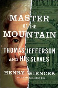 Master of the Mountain: Thomas Jefferson and His Slaves - Henry Wiencek