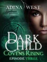 Dark Child (Covens Rising): Episode 3 - Adina West