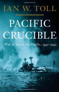 Pacific Crucible: War at Sea in the Pacific, 1941-1942 - Ian W. Toll