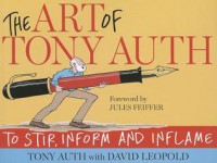 The Art of Tony Auth: To Stir, Inform and Inflame - Tony Auth, David Leopold, Jules Feiffer