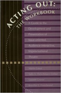 Acting Out: The Workbook: A Guide To The Development And Presentation Of Issue-Oriented, Audience- interactive, improvisational theatre - Mario Cossa,  Jennifer Russell,  Sally Ember,  Lauren Glass