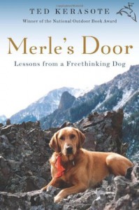 Merle's Door: Lessons from a Freethinking Dog - Ted Kerasote