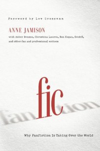 Fic: Why Fanfiction Is Taking Over the World - Anne Jamison, Lev Grossman