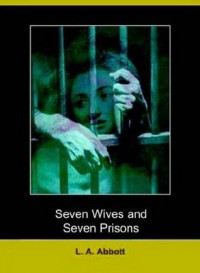 Seven Wives and Seven Prisons - L.A. Abbott