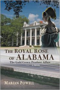 The Royal Rose of Alabama: The Gold Crown Pendant Affair (A Novel) - Marian Powell