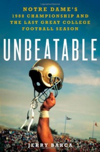 Unbeatable: Notre Dame's 1988 Championship and the Last Great College Football Season - Jerry Barca