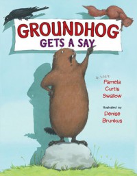 Groundhog Gets a Say - Pamela Curtis Swallow, Denise Brunkus