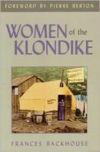 Women of the Klondike - Frances Backhouse,  Foreword by Pierre Berton