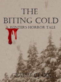 The Biting Cold: A Winter's Horror Tale - Graeme Clark