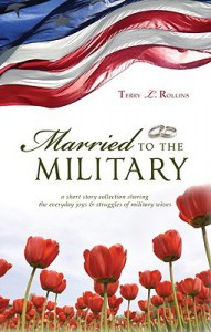 Married to the Military: A Short Story Collection Sharing the Everyday Joys & Struggles of Military Wives - Terry L. Rollins