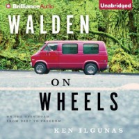 Walden on Wheels: On the Open Road from Debt to Freedom - Ken Ilgunas