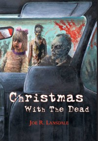 Christmas with the Dead - Joe R. Lansdale, Glenn Chadbourne