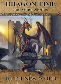 Dragon Time and Other Stories - Ruth Nestvold