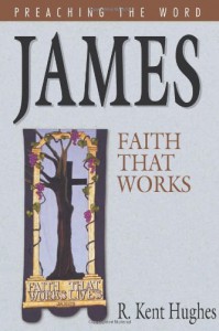James: Faith That Works - R. Kent Hughes