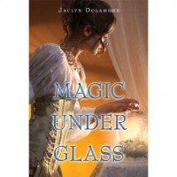 Magic Under Glass (Magic Under, #1) - Jaclyn Dolamore