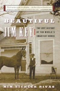 Beautiful Jim Key: The Lost History of the World's Smartest Horse - Mim Eichler Rivas