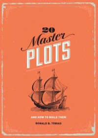 20 Master Plots: And How to Build Them - Ronald B Tobias