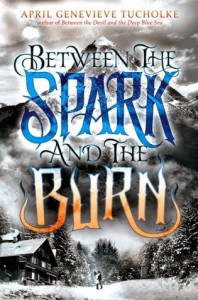 Between the Spark and the Burn - April Genevieve Tucholke