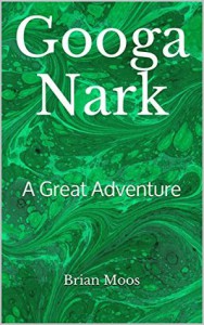 Googa Nark: A Great Adventure - Brian Moos