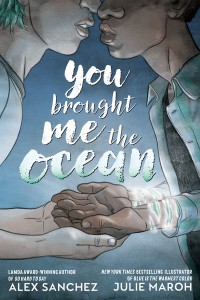 You Brought Me the Ocean - Alex Sanchez, Julie Maroh