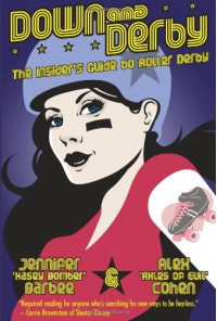Down and Derby: The Insider's Guide to Roller Derby - Alex Cohen, Jennifer Barbee