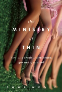 The Ministry of Thin: How the Pursuit of Perfection Got Out of Control - Emma Woolf