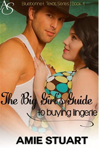 The Big Girl's Guide to Buying Lingerie: A Cowboy Love Story (Bluebonnet, Texas Book 4) - Amie Stuart