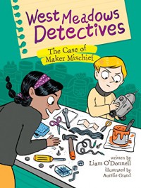 West Meadows Detectives: The Case of Maker Mischief - Liam O'Donnell, Aurélie Grand