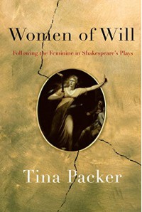 Women of Will: Following the Feminine in Shakespeare's Plays - Tina Packer