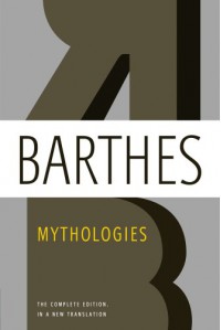 Mythologies: The Complete Edition, in a New Translation - Roland Barthes, Annette Lavers, Richard Howard